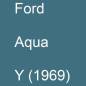 Preview: Ford, Aqua, Y (1969).